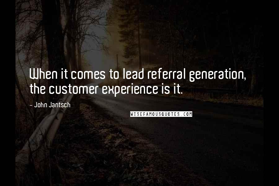 John Jantsch Quotes: When it comes to lead referral generation,  the customer experience is it.