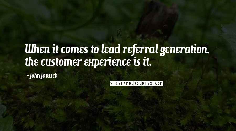 John Jantsch Quotes: When it comes to lead referral generation,  the customer experience is it.