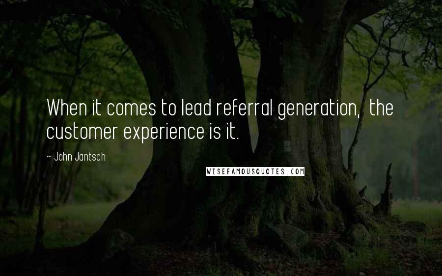 John Jantsch Quotes: When it comes to lead referral generation,  the customer experience is it.