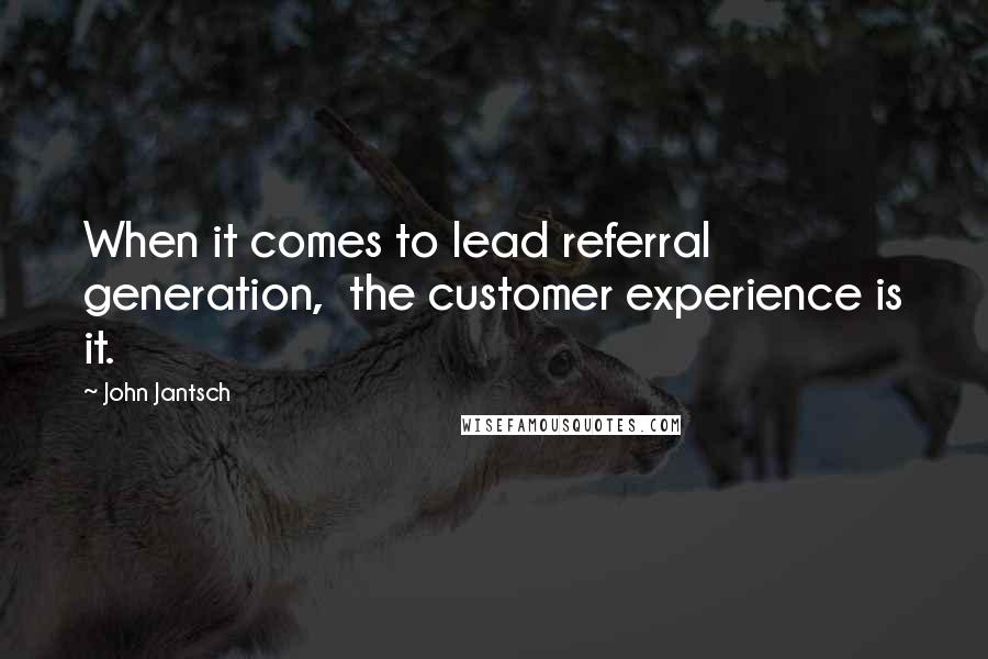 John Jantsch Quotes: When it comes to lead referral generation,  the customer experience is it.