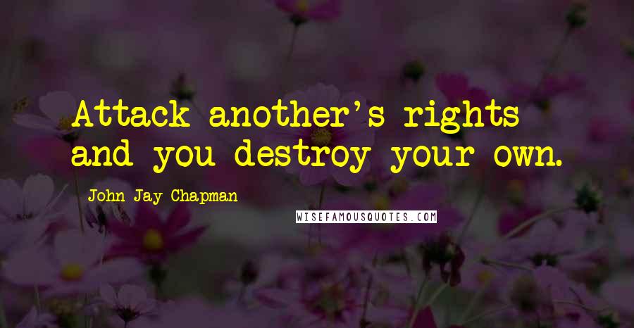 John Jay Chapman Quotes: Attack another's rights and you destroy your own.