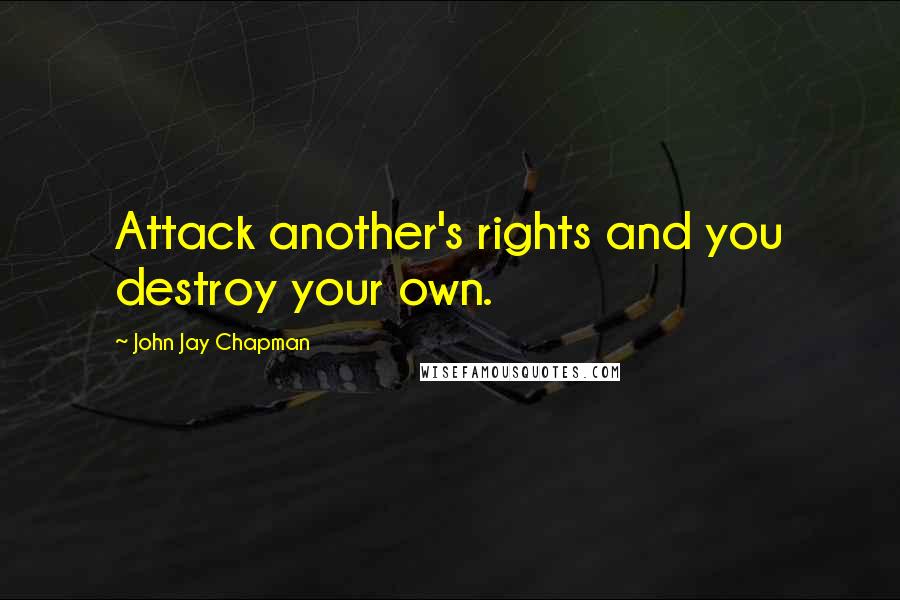 John Jay Chapman Quotes: Attack another's rights and you destroy your own.
