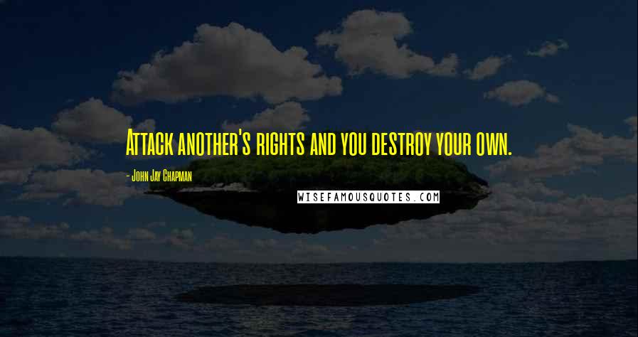 John Jay Chapman Quotes: Attack another's rights and you destroy your own.