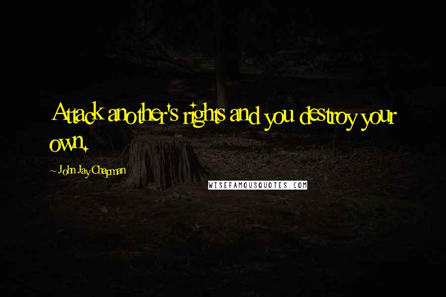 John Jay Chapman Quotes: Attack another's rights and you destroy your own.
