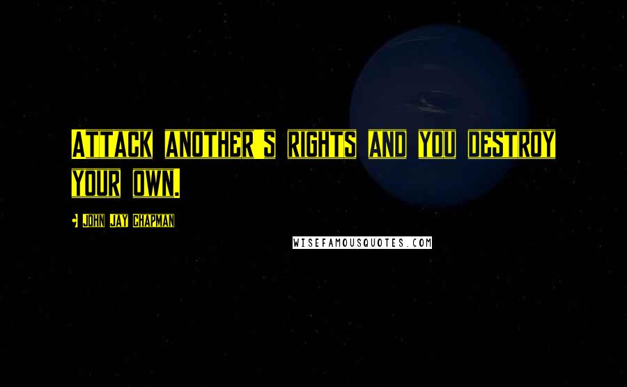 John Jay Chapman Quotes: Attack another's rights and you destroy your own.