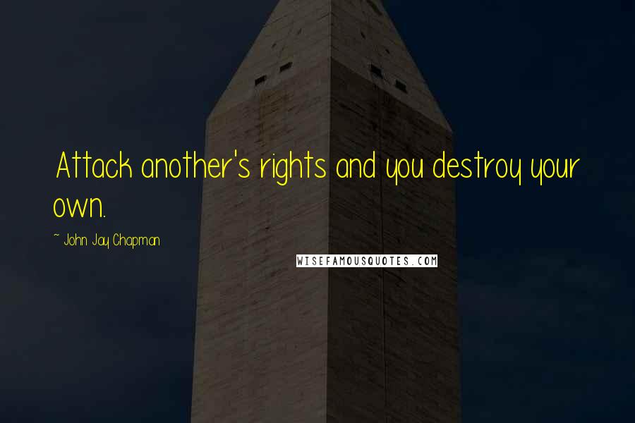 John Jay Chapman Quotes: Attack another's rights and you destroy your own.