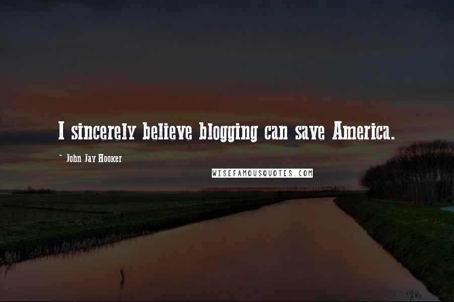 John Jay Hooker Quotes: I sincerely believe blogging can save America.