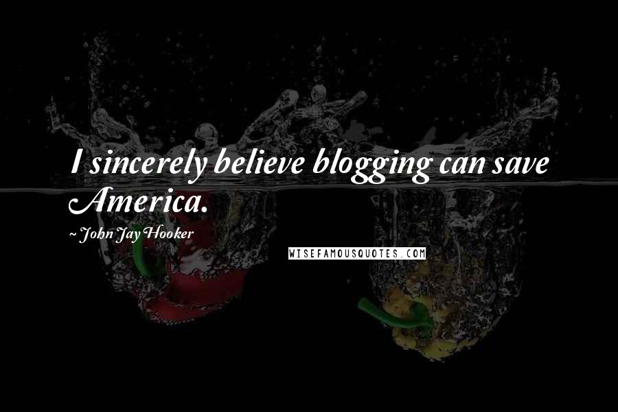 John Jay Hooker Quotes: I sincerely believe blogging can save America.