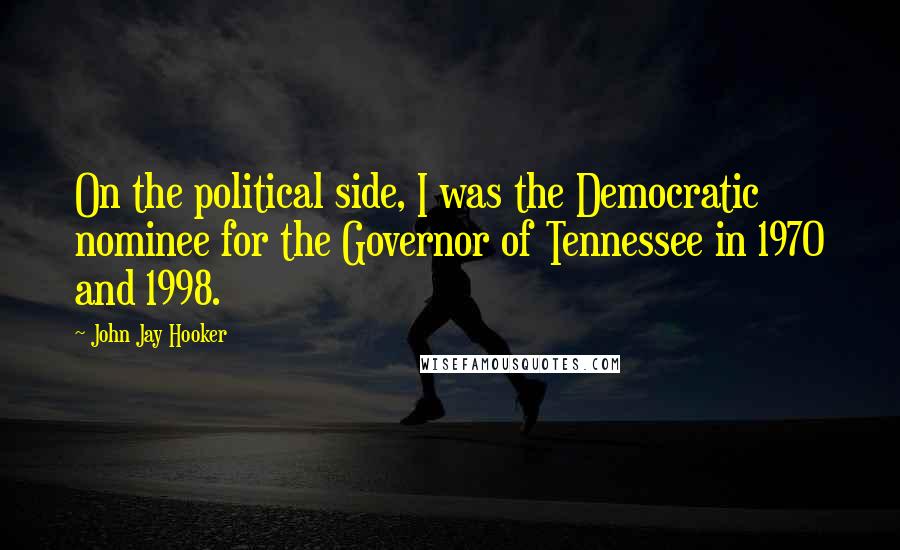 John Jay Hooker Quotes: On the political side, I was the Democratic nominee for the Governor of Tennessee in 1970 and 1998.