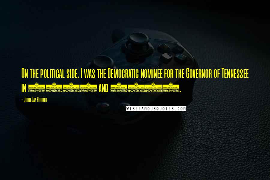 John Jay Hooker Quotes: On the political side, I was the Democratic nominee for the Governor of Tennessee in 1970 and 1998.