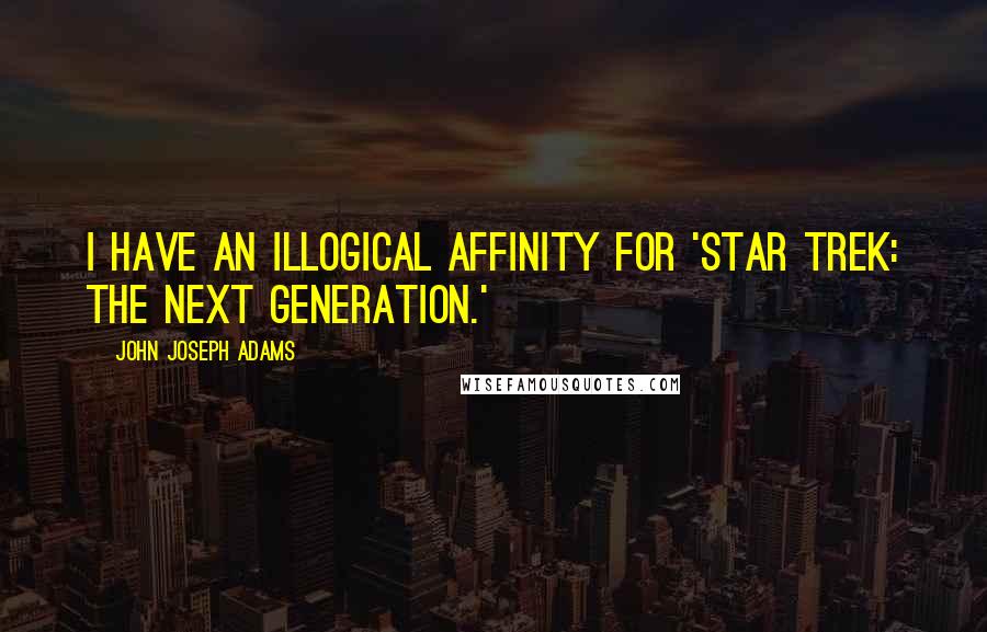 John Joseph Adams Quotes: I have an illogical affinity for 'Star Trek: The Next Generation.'
