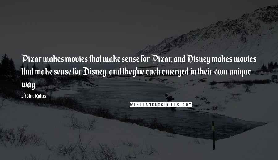 John Kahrs Quotes: Pixar makes movies that make sense for Pixar, and Disney makes movies that make sense for Disney, and they've each emerged in their own unique way.