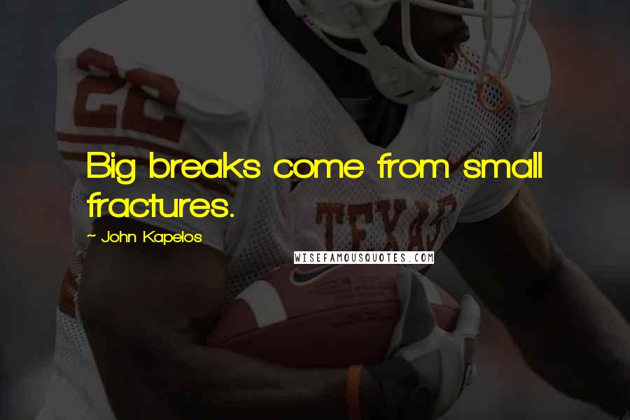 John Kapelos Quotes: Big breaks come from small fractures.