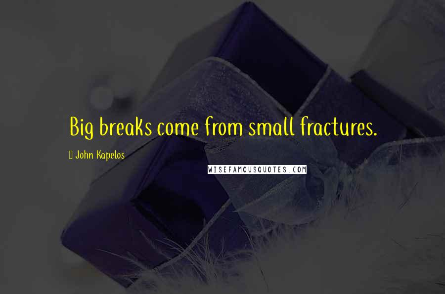 John Kapelos Quotes: Big breaks come from small fractures.