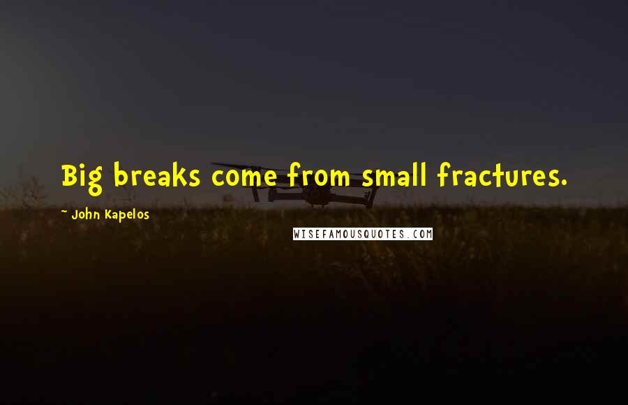 John Kapelos Quotes: Big breaks come from small fractures.