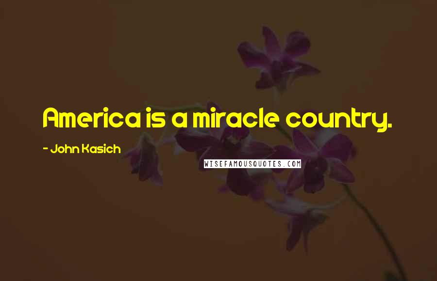 John Kasich Quotes: America is a miracle country.