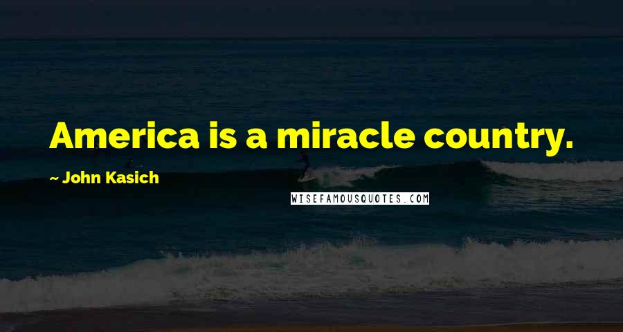 John Kasich Quotes: America is a miracle country.