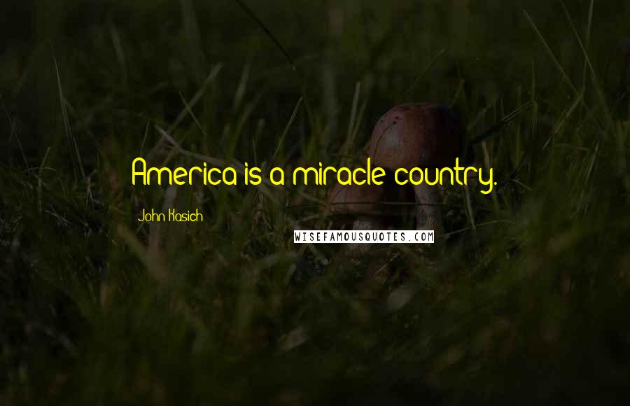 John Kasich Quotes: America is a miracle country.