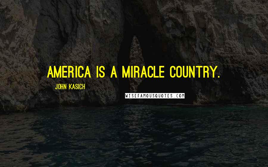 John Kasich Quotes: America is a miracle country.