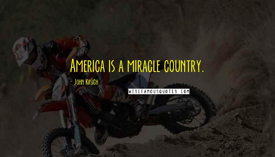 John Kasich Quotes: America is a miracle country.
