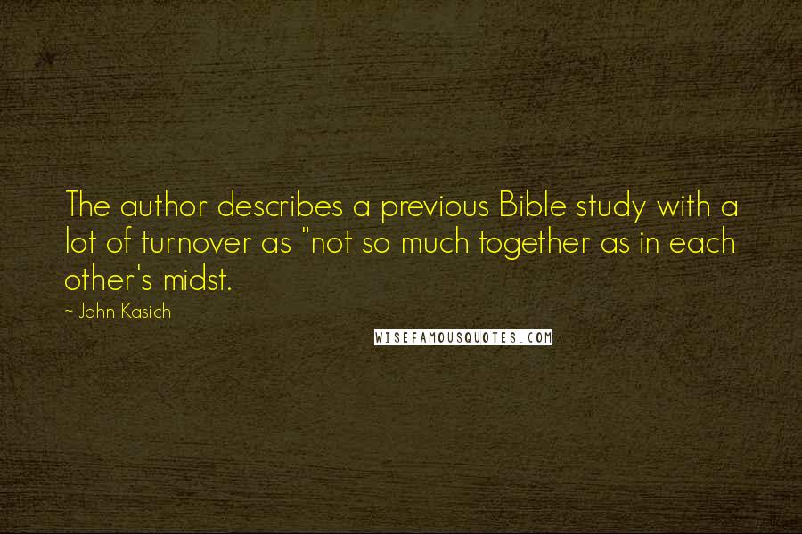 John Kasich Quotes: The author describes a previous Bible study with a lot of turnover as "not so much together as in each other's midst.