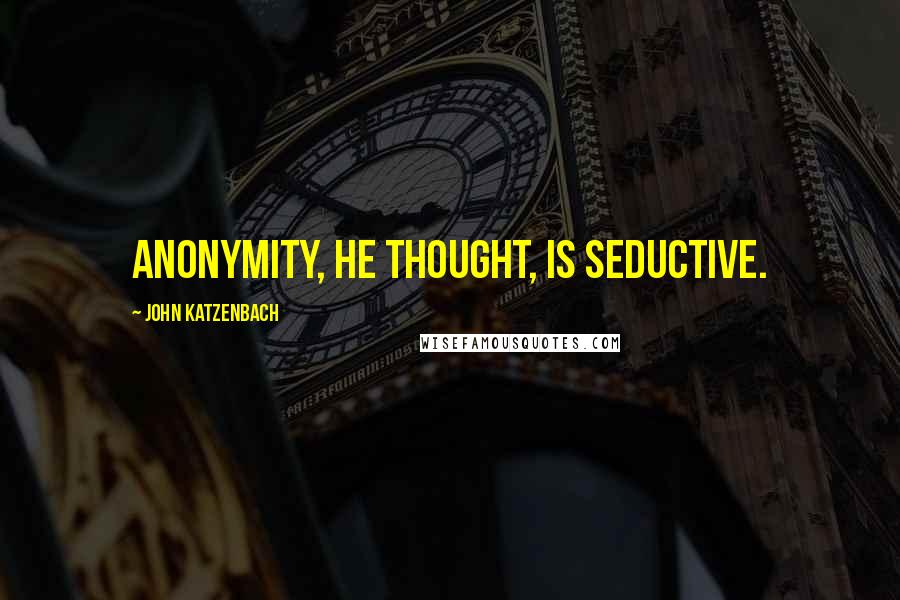 John Katzenbach Quotes: Anonymity, he thought, is seductive.