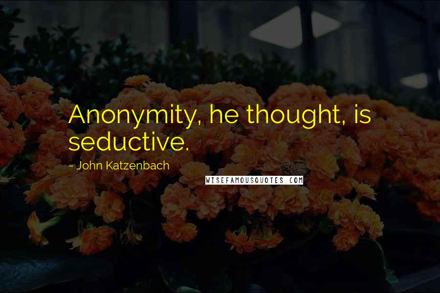 John Katzenbach Quotes: Anonymity, he thought, is seductive.