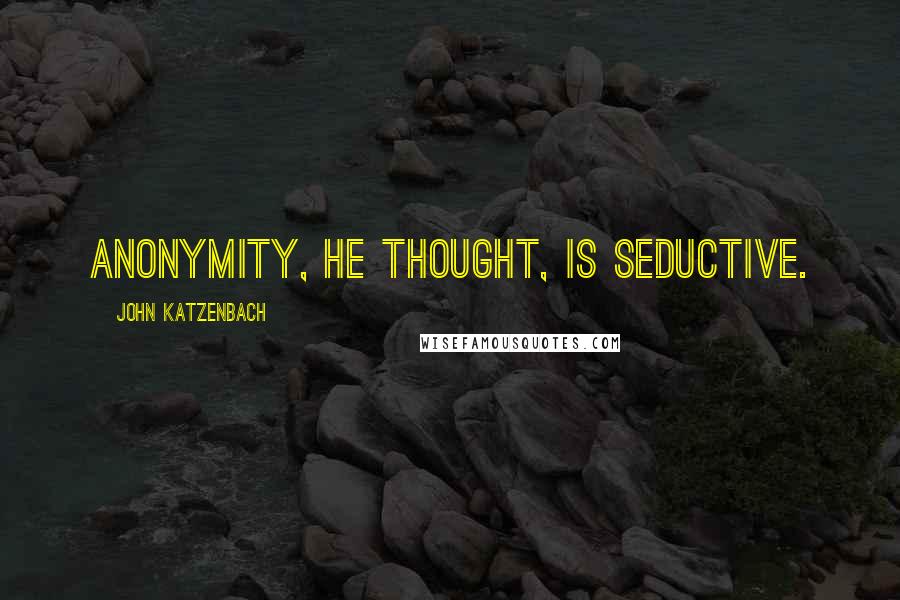 John Katzenbach Quotes: Anonymity, he thought, is seductive.