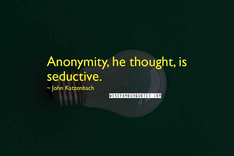 John Katzenbach Quotes: Anonymity, he thought, is seductive.