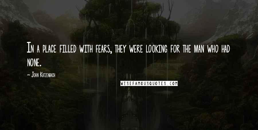 John Katzenbach Quotes: In a place filled with fears, they were looking for the man who had none.