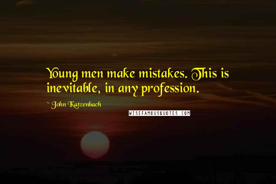 John Katzenbach Quotes: Young men make mistakes. This is inevitable, in any profession.