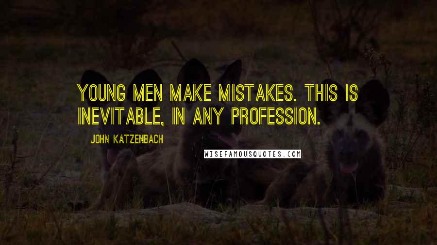 John Katzenbach Quotes: Young men make mistakes. This is inevitable, in any profession.