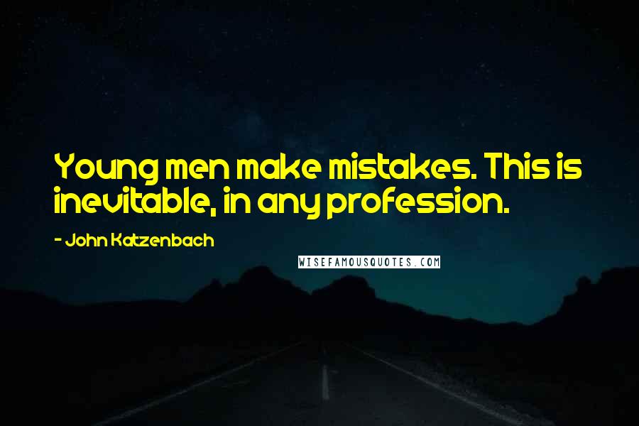 John Katzenbach Quotes: Young men make mistakes. This is inevitable, in any profession.