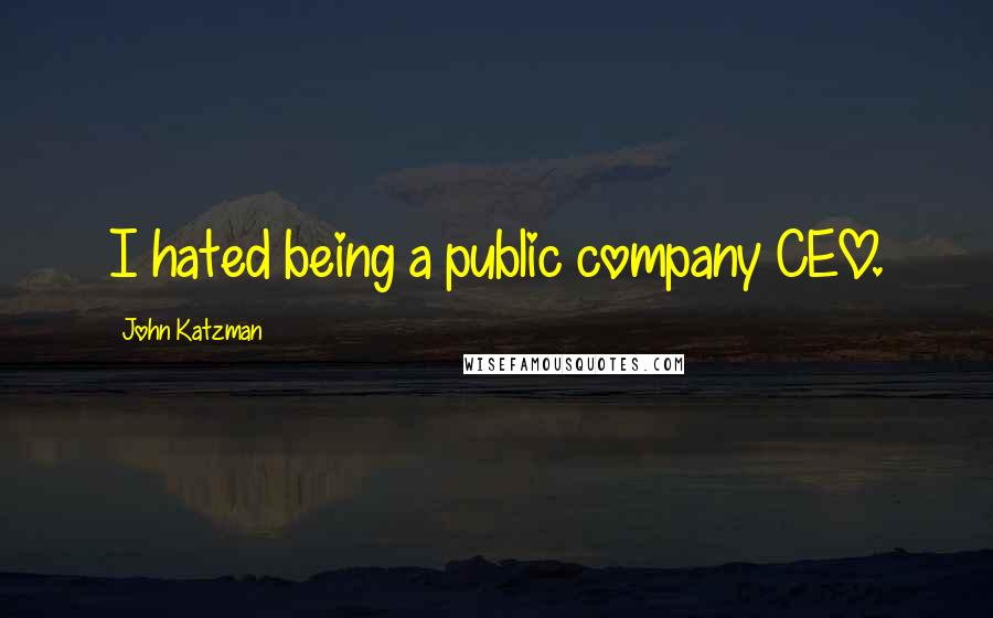 John Katzman Quotes: I hated being a public company CEO.