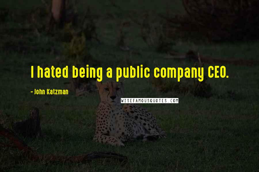 John Katzman Quotes: I hated being a public company CEO.