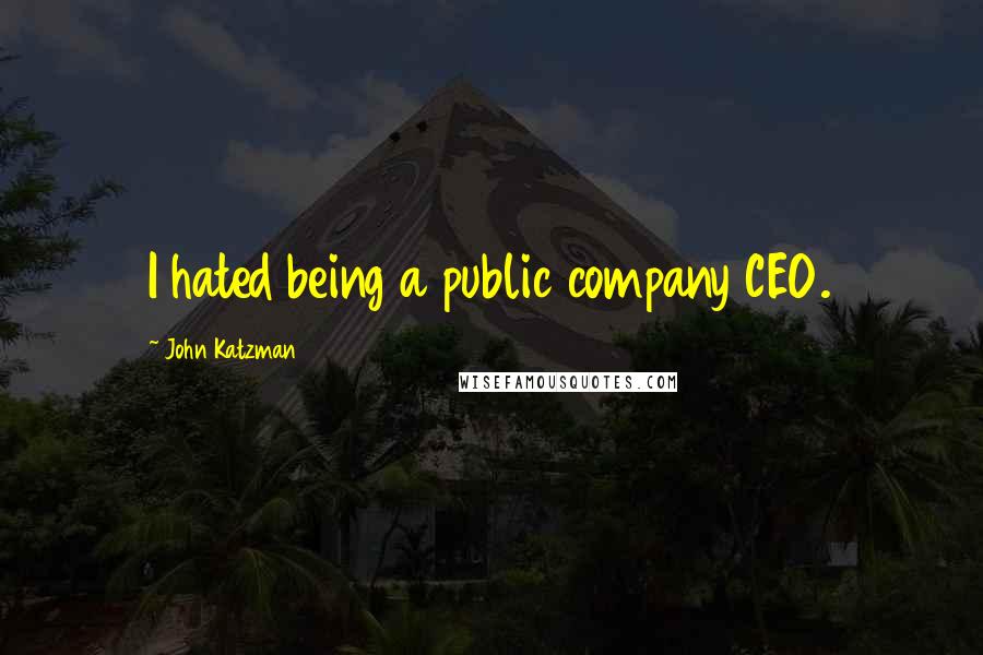 John Katzman Quotes: I hated being a public company CEO.