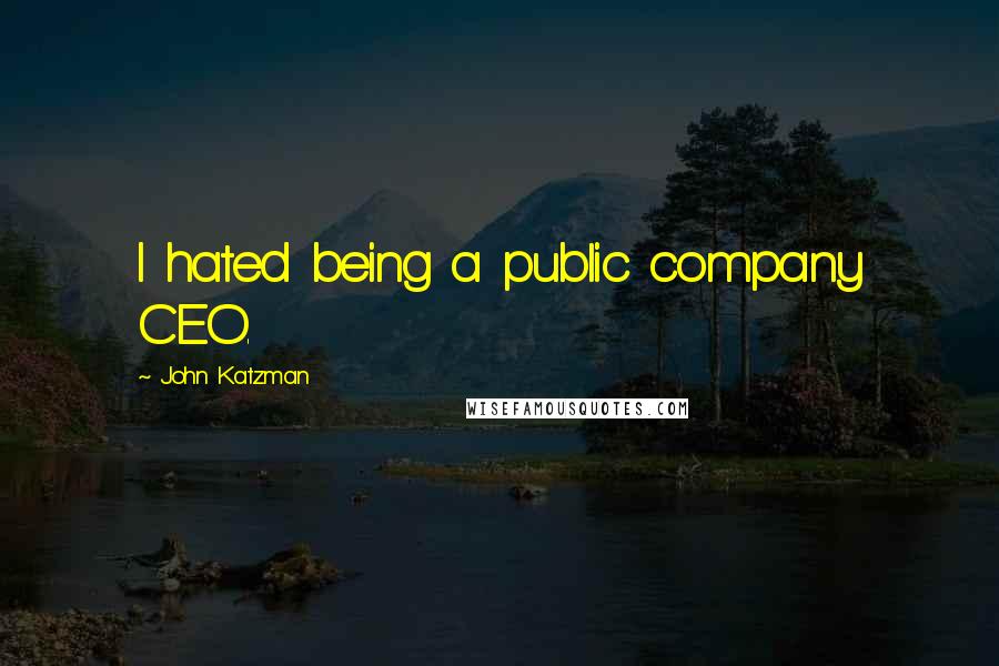 John Katzman Quotes: I hated being a public company CEO.