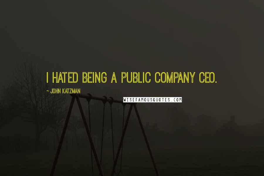 John Katzman Quotes: I hated being a public company CEO.