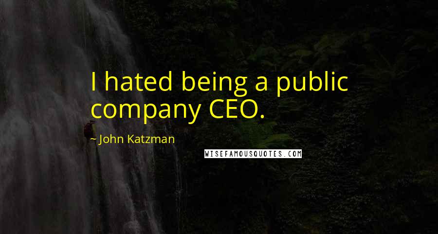 John Katzman Quotes: I hated being a public company CEO.