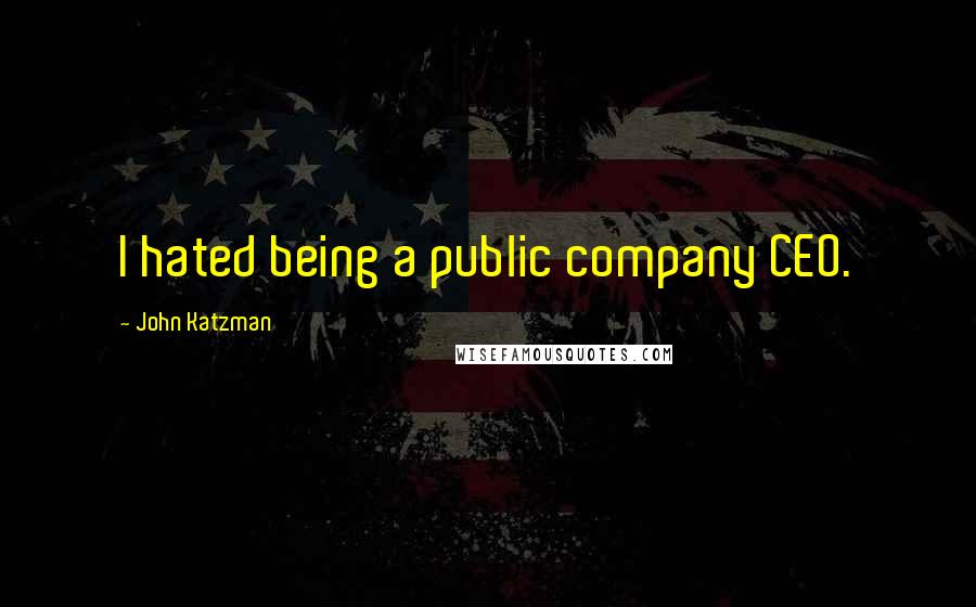 John Katzman Quotes: I hated being a public company CEO.