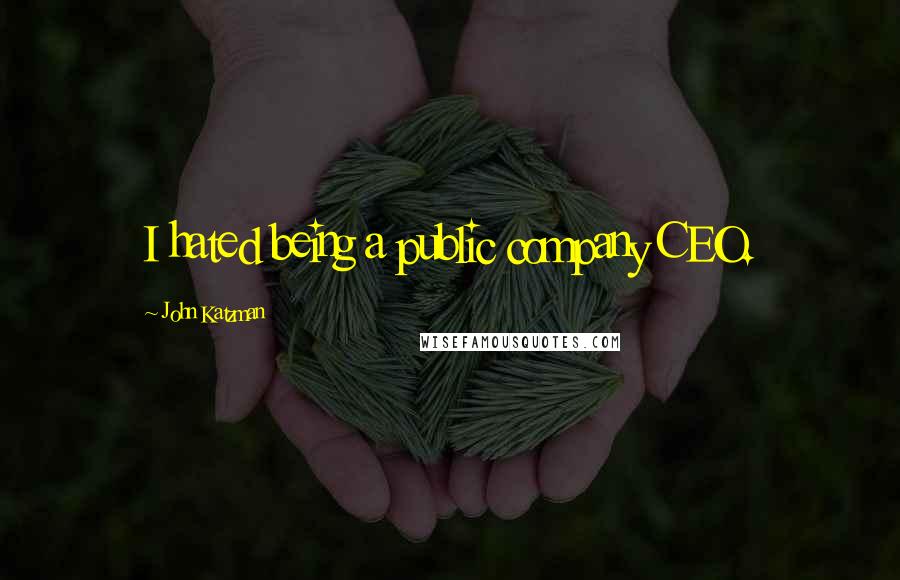 John Katzman Quotes: I hated being a public company CEO.