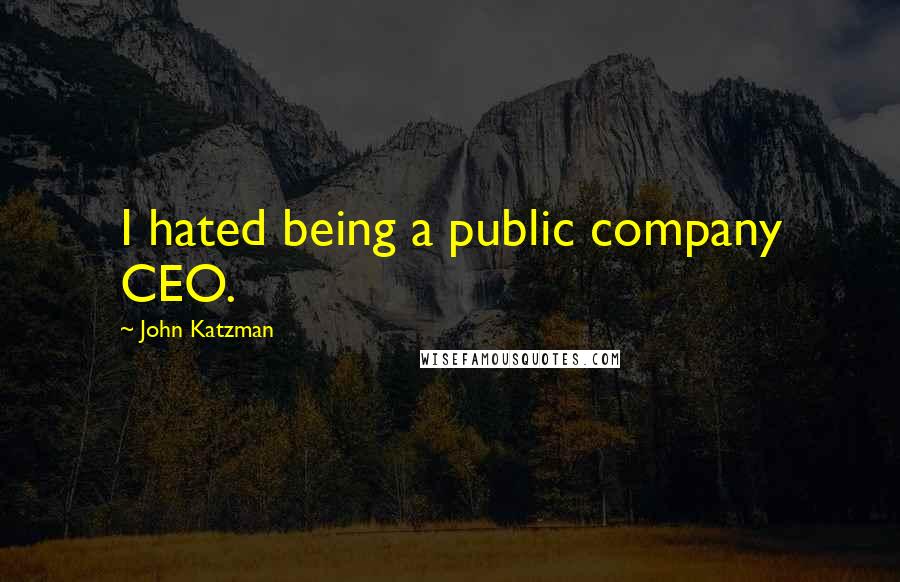 John Katzman Quotes: I hated being a public company CEO.