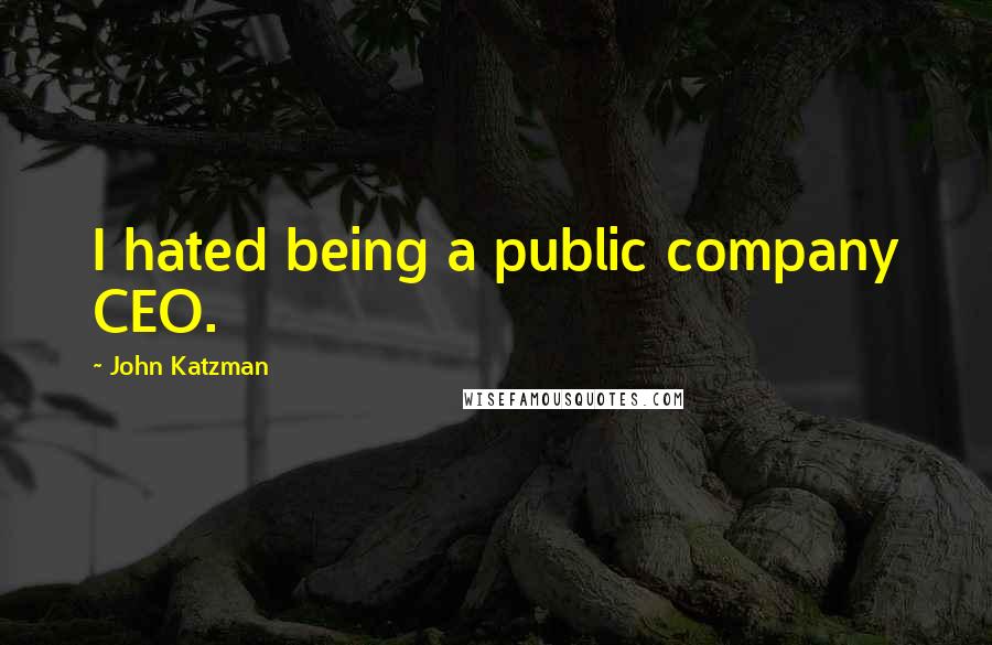 John Katzman Quotes: I hated being a public company CEO.