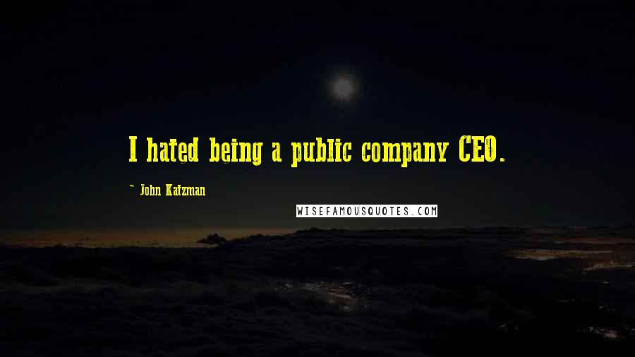 John Katzman Quotes: I hated being a public company CEO.
