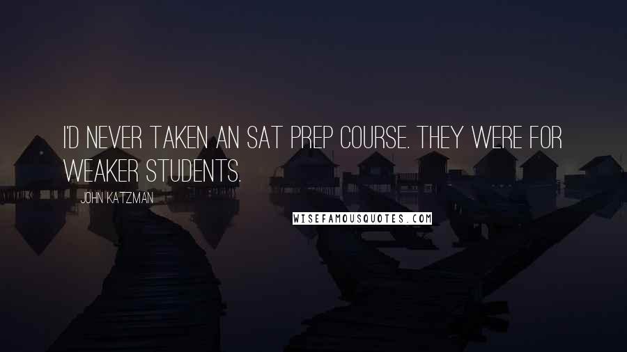 John Katzman Quotes: I'd never taken an SAT prep course. They were for weaker students.