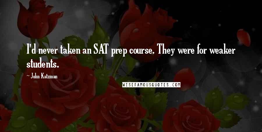 John Katzman Quotes: I'd never taken an SAT prep course. They were for weaker students.