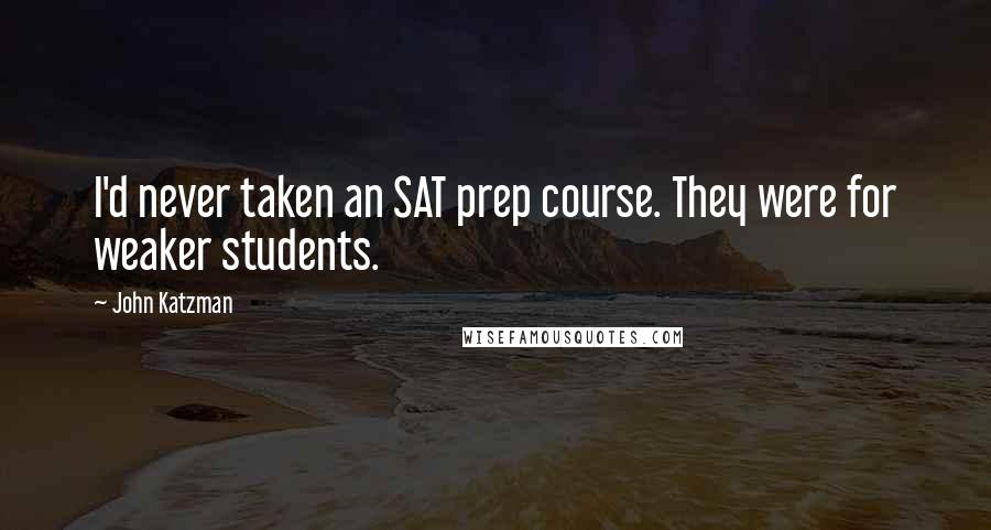 John Katzman Quotes: I'd never taken an SAT prep course. They were for weaker students.