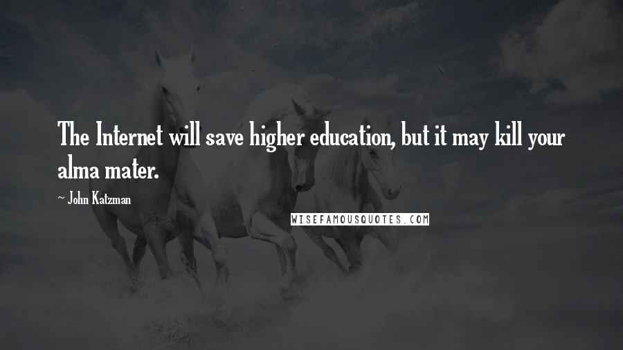 John Katzman Quotes: The Internet will save higher education, but it may kill your alma mater.