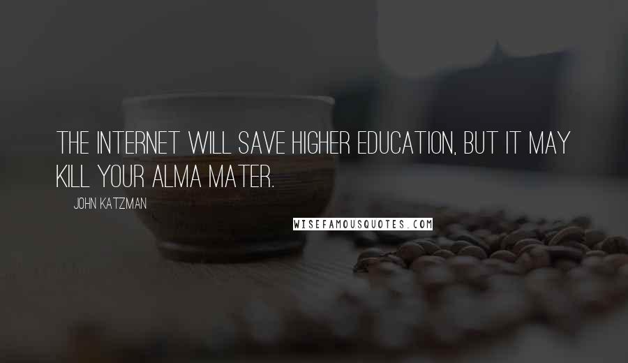 John Katzman Quotes: The Internet will save higher education, but it may kill your alma mater.