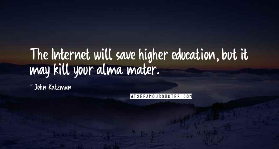 John Katzman Quotes: The Internet will save higher education, but it may kill your alma mater.